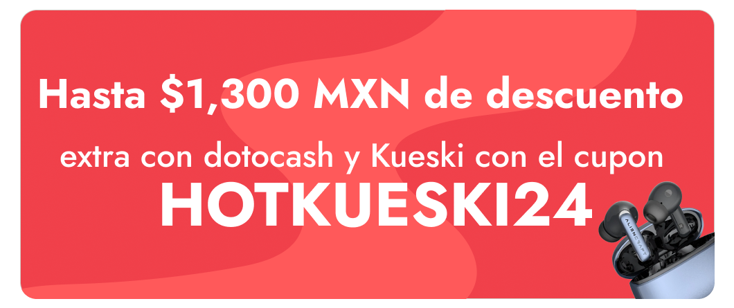 $1300 mxn de descuento extra con dotocash y kueskipay